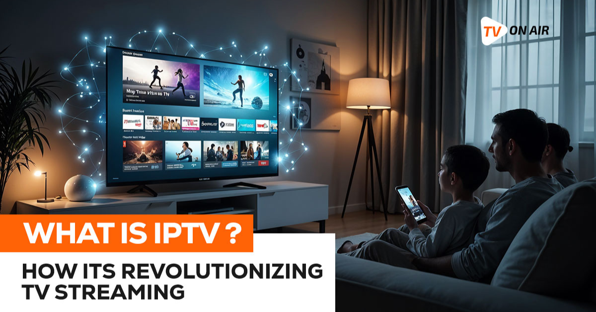 What Is IPTV and How It’s Revolutionizing TV Streaming